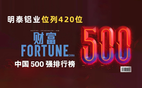 位列第420位！明泰鋁業(yè)躋身2025年《財富》中國500強榜單